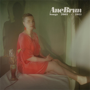 Ane Brun - Songs: 2003 - 2013