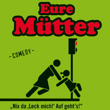 Eure Mütter: Nix da, leck mich! Auf geht´s - Tickets