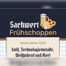 Sachwert Frühschoppen - Gold, Technologiemetalle, Weißwürstl und Bier!
