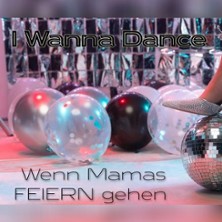 I Wanna Dance - Wenn Mamas Feiern gehen! - Schlossberg Luckau