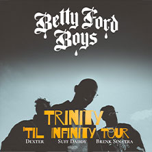 Betty Ford Boys - Trinity 'Til Infinity Tour
