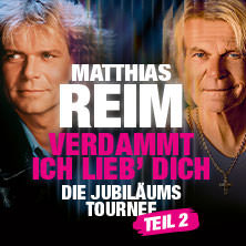 MATTHIAS REIM 2027 - VERDAMMT, ICH LIEB‘ DICH - Die Jubiläums-Tournee - TEIL 2