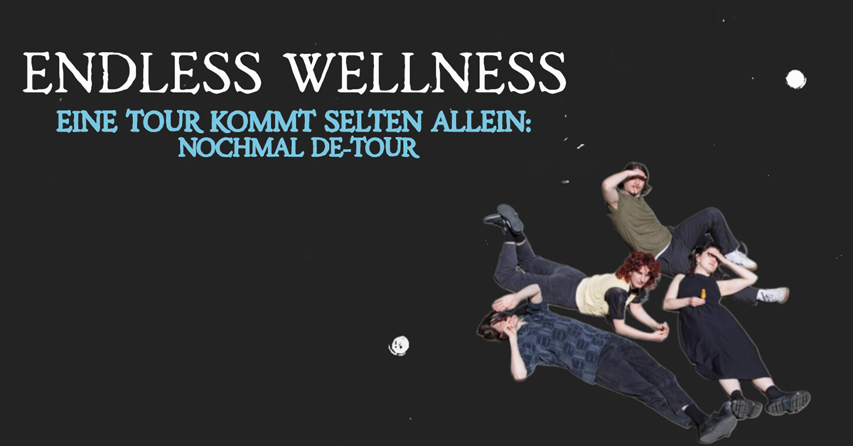 Endless Wellness - Eine Tour kommt selten allein: Nochmal DE-Tour Endless Wellness - Eine Tour kommt selten allein: Nochmal DE-Tour
