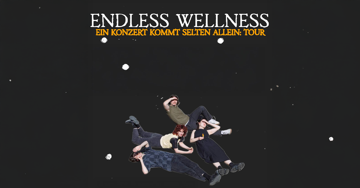 Endless Wellness - Ein Konzert kommt selten alleine: Tour Endless Wellness - Ein Konzert kommt selten alleine: Tour