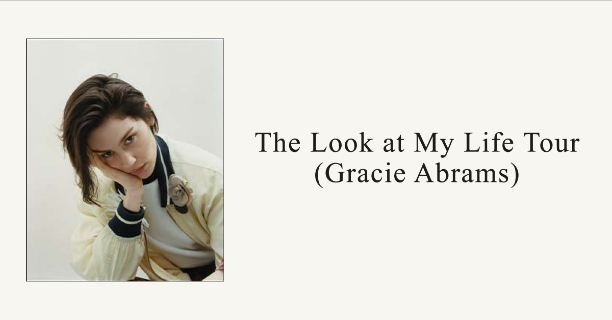 GRACIE ABRAMS - The Look at My Life Tour