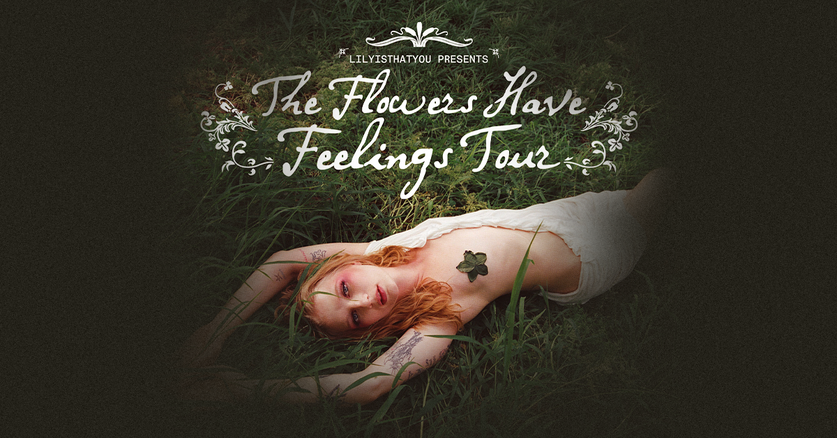 Lilyisthatyou - THE FLOWERS HAVE FEELINGS TOUR