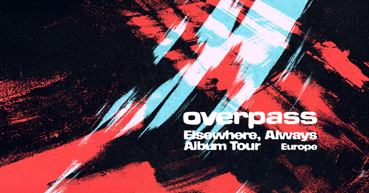 overpass - Elsewhere, Always Album Tour Europe